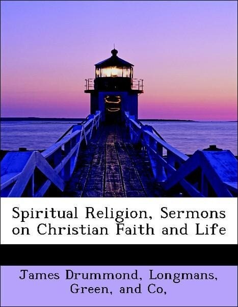 Spiritual Religion, Sermons on Christian Faith and Life als Taschenbuch von James Drummond, Green, and Co Longmans