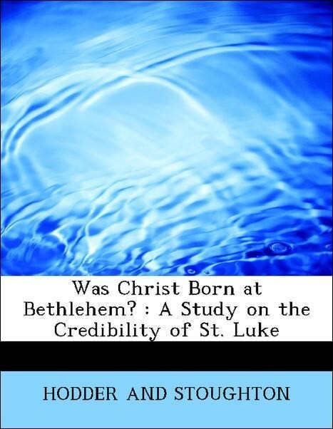 Was Christ Born at Bethlehem? : A Study on the Credibility of St. Luke als Taschenbuch von HODDER AND STOUGHTON