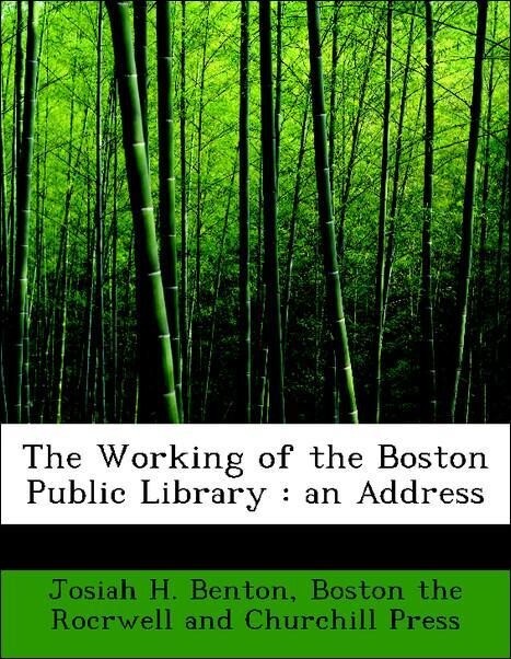 The Working of the Boston Public Library : an Address als Taschenbuch von Josiah H. Benton, Boston the Rocrwell and Churchill Press