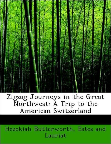 Zigzag Journeys in the Great Northwest: A Trip to the American Switzerland als Taschenbuch von Hezekiah Butterworth, Estes and Lauriat