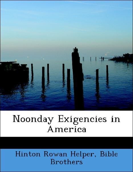 Noonday Exigencies in America als Taschenbuch von Hinton Rowan Helper, Bible Brothers