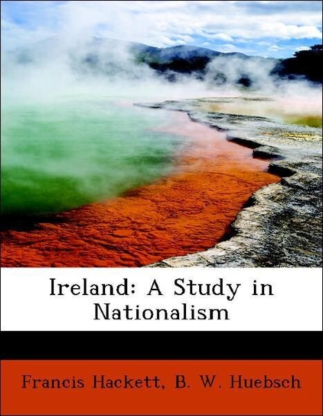 Ireland: A Study in Nationalism als Taschenbuch von Francis Hackett, B. W. Huebsch
