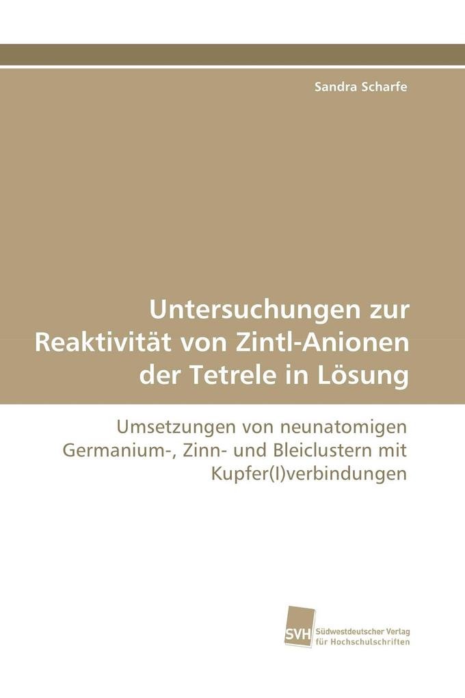 Untersuchungen zur Reaktivität von Zintl-Anionen der Tetrele in Lösung