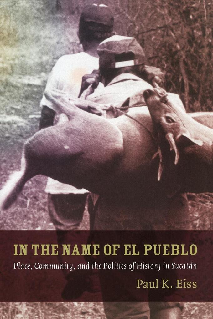 In the Name of El Pueblo: Place Community and the Politics of History in Yucatán