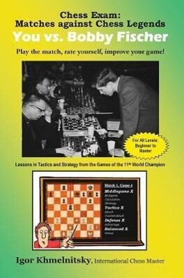 Chess Exam: You vs. Bobby Fischer: Play the Match Rate Yourself Improve Your Game! - Igor Khmelnitsky