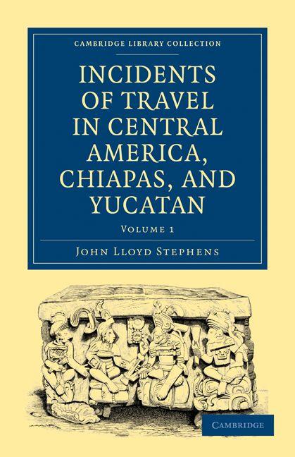 Incidents of Travel in Central America Chiapas and Yucatan - Volume 1