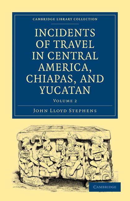 Incidents of Travel in Central America Chiapas and Yucatan - Volume 2