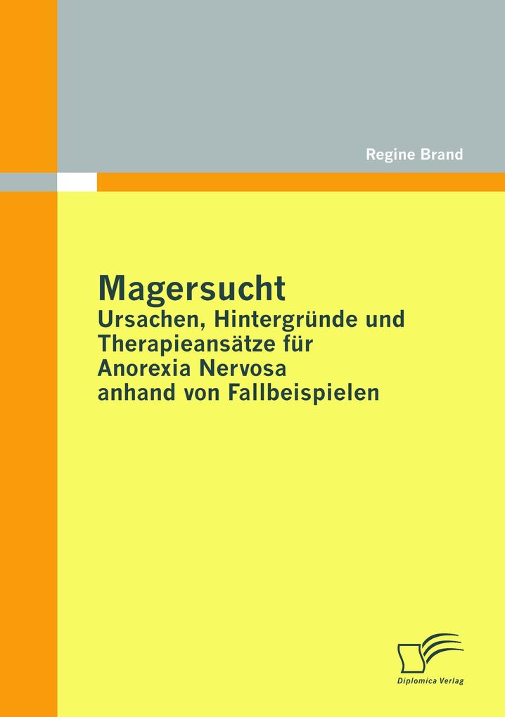 Magersucht: Ursachen Hintergründe und Therapieansätze für Anorexia Nervosa anhand von Fallbeispielen