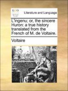 L´ingenu; or, the sincere Huron: a true history translated from the French of M. de Voltaire. als Taschenbuch von Voltaire