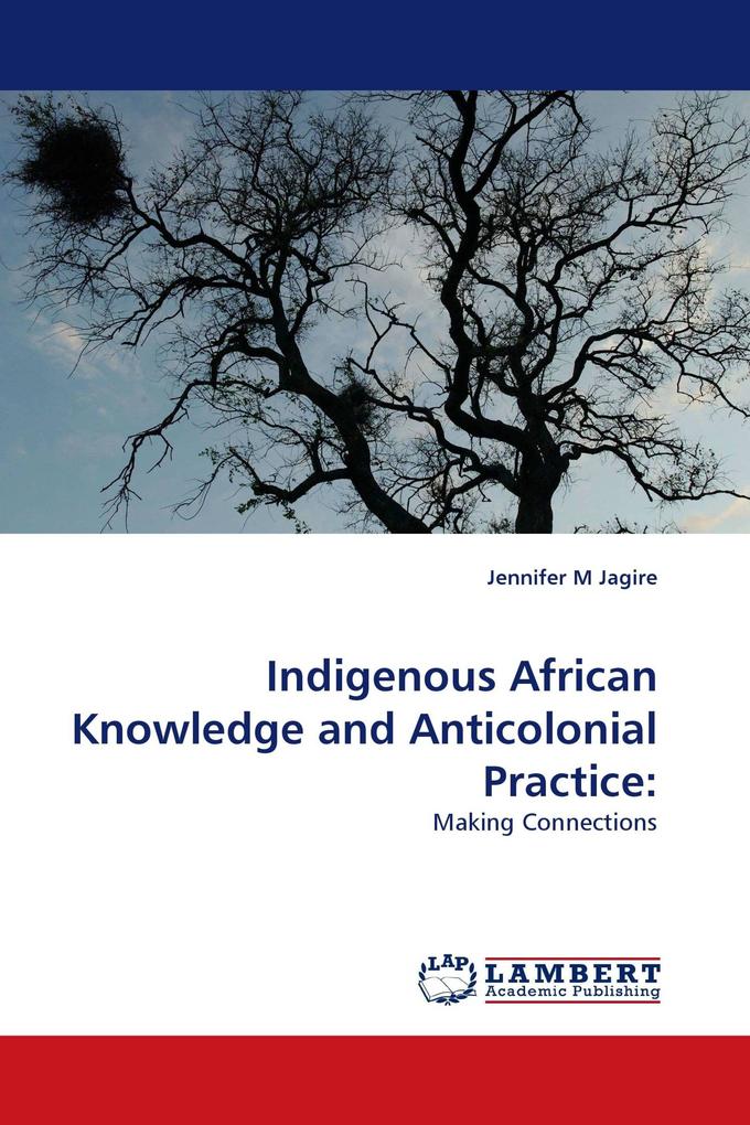 Indigenous African Knowledge and Anticolonial Practice: