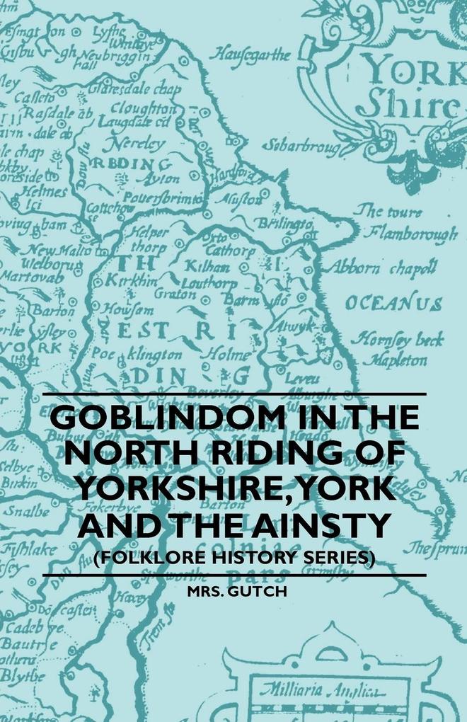 Goblindom in the North Riding of Yorkshire York and the Ainsty (Folklore History Series)