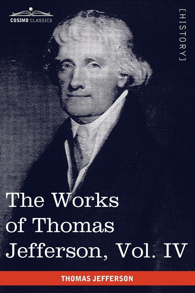 The Works of Thomas Jefferson Vol. IV (in 12 Volumes)