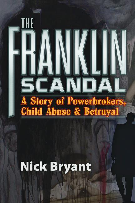 The Franklin Scandal: A Story of Powerbrokers Child Abuse and Betrayal