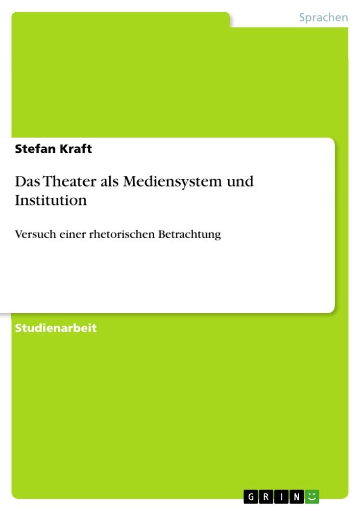 Das Theater als Mediensystem und Institution - Stefan Kraft