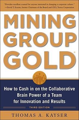 Mining Group Gold Third Edition: How to Cash in on the Collaborative Brain Power of a Team for Innovation and Results
