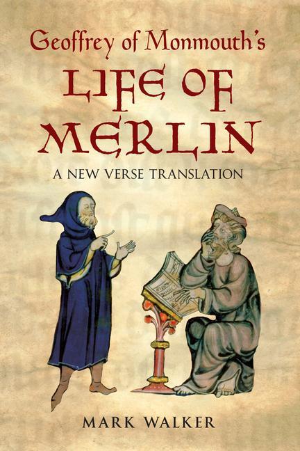 Geoffrey of Monmouth‘s Life of Merlin: A New Verse Translation