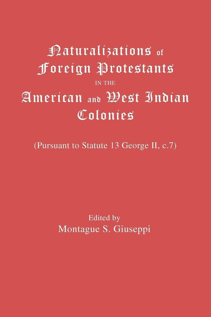 Naturalizations of Foreign Protestants in the American and West Indian Colonies. (Pursuant to Statute 13 George II C.7)