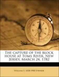 The capture of the block house at Toms River, New Jersey, March 24, 1782 als Taschenbuch von William S. 1838-1900 Stryker