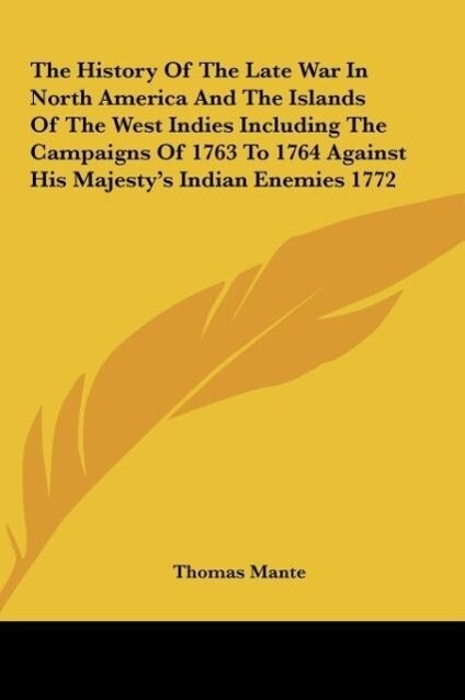 The History Of The Late War In North America And The Islands Of The West Indies Including The Campaigns Of 1763 To 1764 Against His Majesty‘s Indian Enemies 1772