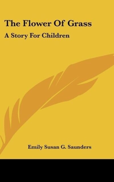 The Flower Of Grass als Buch von Emily Susan G. Saunders - Emily Susan G. Saunders