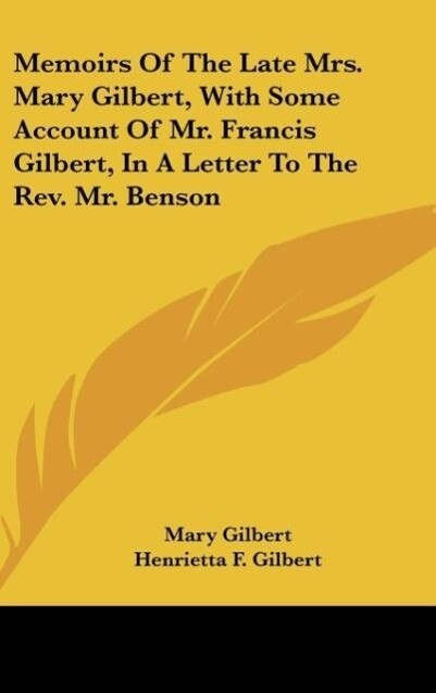 Memoirs Of The Late Mrs. Mary Gilbert With Some Account Of Mr. Francis Gilbert In A Letter To The Rev. Mr. Benson