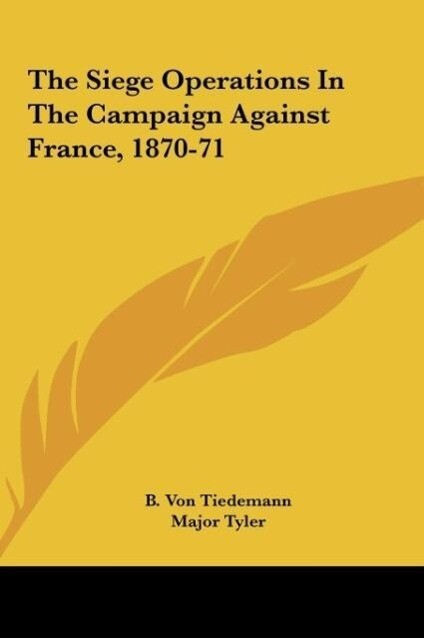 The Siege Operations In The Campaign Against France 1870-71 - B. von Tiedemann