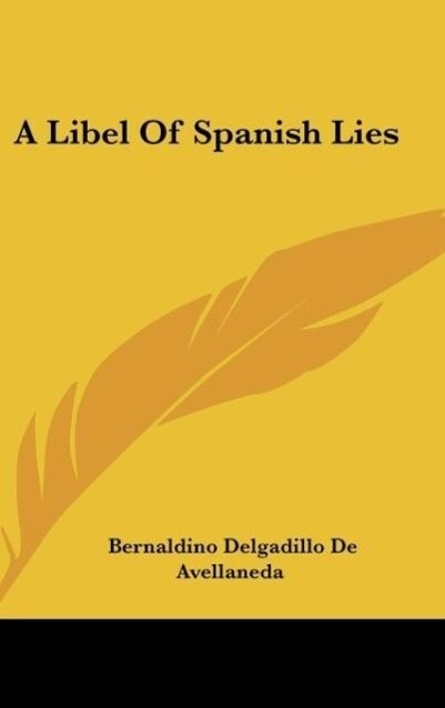 A Libel Of Spanish Lies - Bernaldino Delgadillo De Avellaneda