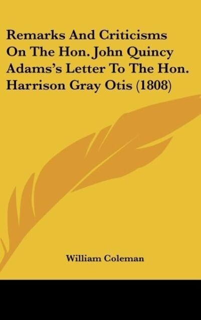 Remarks And Criticisms On The Hon. John Quincy Adams‘s Letter To The Hon. Harrison Gray Otis (1808)