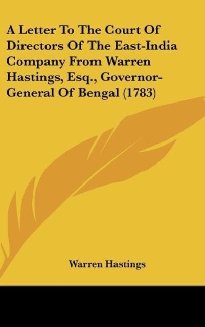 A Letter To The Court Of Directors Of The East-India Company From Warren Hastings Esq. Governor-General Of Bengal (1783)