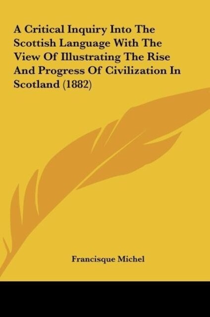 A Critical Inquiry Into The Scottish Language With The View Of Illustrating The Rise And Progress Of Civilization In Scotland (1882) als Buch von ... - Francisque Michel