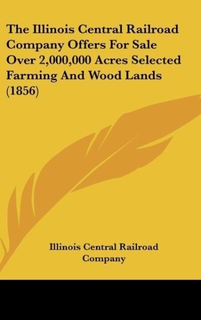 The Illinois Central Railroad Company Offers For Sale Over 2000000 Acres Selected Farming And Wood Lands (1856)