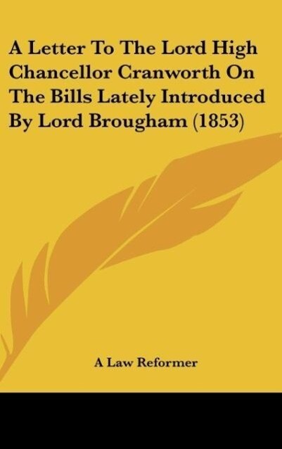 A Letter To The Lord High Chancellor Cranworth On The Bills Lately Introduced By Lord Brougham (1853)