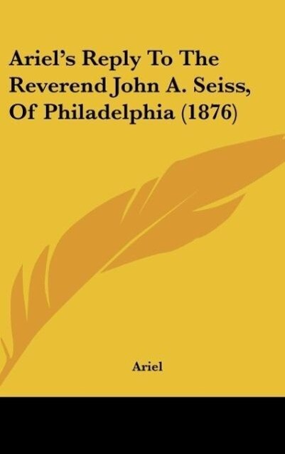 Ariel‘s Reply To The Reverend John A. Seiss Of Philadelphia (1876)