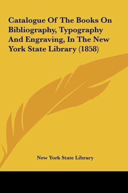 Catalogue Of The Books On Bibliography Typography And Engraving In The New York State Library (1858) - New York State Library