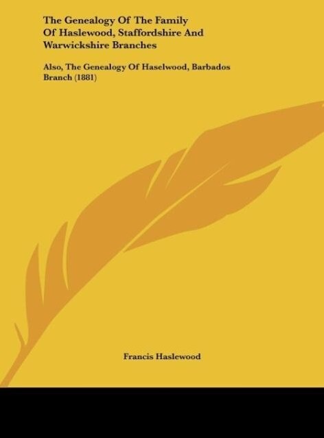 The Genealogy Of The Family Of Haslewood Staffordshire And Warwickshire Branches