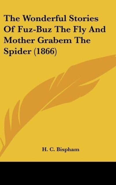 The Wonderful Stories Of Fuz-Buz The Fly And Mother Grabem The Spider (1866) als Buch von H. C. Bispham - H. C. Bispham