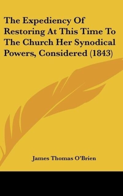 The Expediency Of Restoring At This Time To The Church Her Synodical Powers Considered (1843)