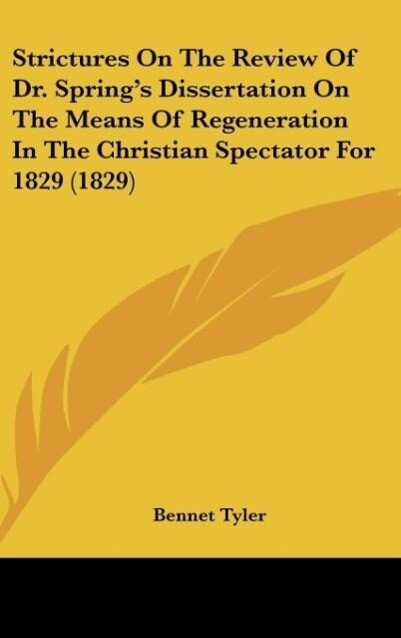 Strictures On The Review Of Dr. Spring‘s Dissertation On The Means Of Regeneration In The Christian Spectator For 1829 (1829)