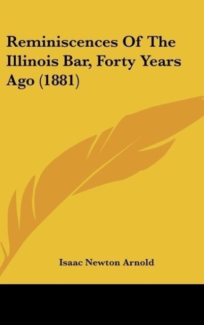 Reminiscences Of The Illinois Bar, Forty Years Ago (1881) als Buch von Isaac Newton Arnold - Isaac Newton Arnold