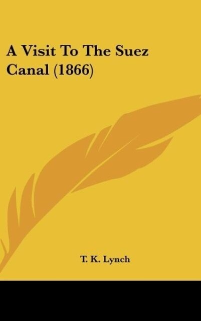 A Visit To The Suez Canal (1866) als Buch von T. K. Lynch - T. K. Lynch