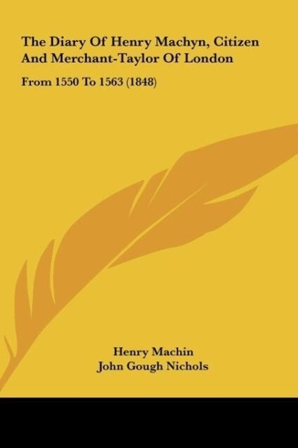 The Diary Of Henry Machyn, Citizen And Merchant-Taylor Of London als Buch von Henry Machin - Henry Machin