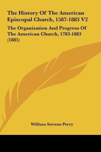 The History Of The American Episcopal Church 1587-1883 V2 - William Stevens Perry