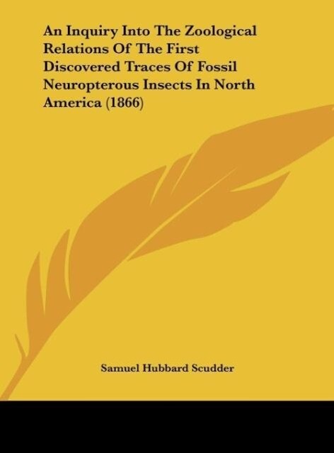 An Inquiry Into The Zoological Relations Of The First Discovered Traces Of Fossil Neuropterous Insects In North America (1866) als Buch von Samuel... - Samuel Hubbard Scudder
