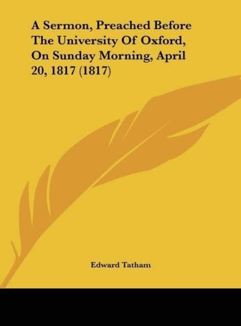 A Sermon Preached Before The University Of Oxford On Sunday Morning April 20 1817 (1817) - Edward Tatham