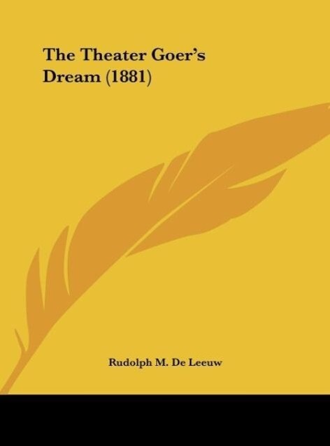 The Theater Goer´s Dream (1881) als Buch von Rudolph M. De Leeuw - Rudolph M. De Leeuw