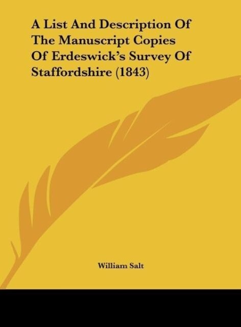 A List And Description Of The Manuscript Copies Of Erdeswick´s Survey Of Staffordshire (1843) als Buch von William Salt - William Salt