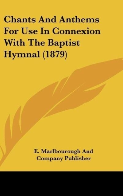 Chants And Anthems For Use In Connexion With The Baptist Hymnal (1879) als Buch von E. Marlbourough And Company Publisher - E. Marlbourough And Company Publisher