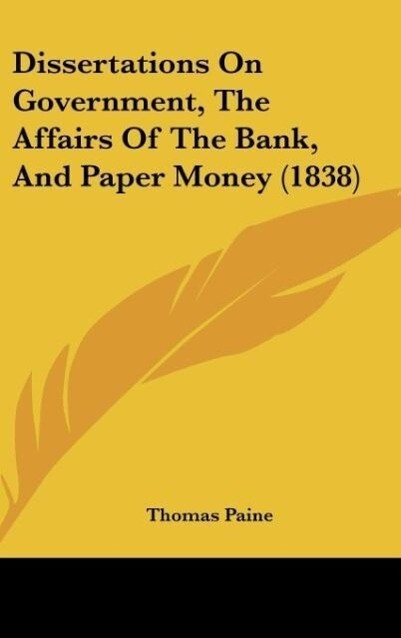 Dissertations On Government, The Affairs Of The Bank, And Paper Money (1838) als Buch von Thomas Paine - Thomas Paine