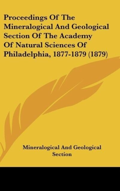 Proceedings Of The Mineralogical And Geological Section Of The Academy Of Natural Sciences Of Philadelphia 1877-1879 (1879)