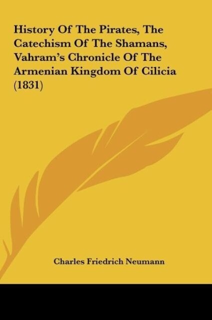 History Of The Pirates, The Catechism Of The Shamans, Vahram´s Chronicle Of The Armenian Kingdom Of Cilicia (1831) als Buch von